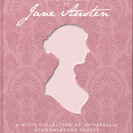 The Little Book of Jane Austen: A Witty Collection of Universally Acknowledged Truths