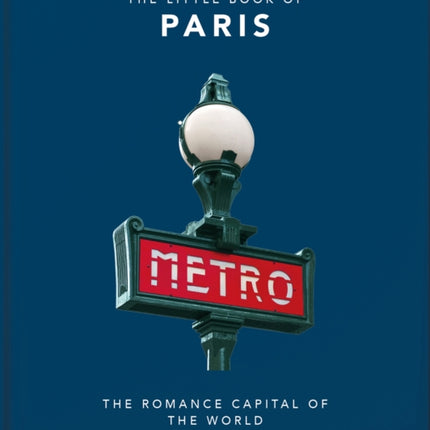 The Little Book of Paris: The Romance Capital of the World