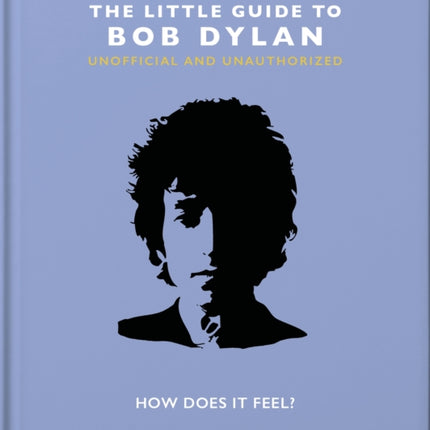 The Little Guide to Bob Dylan: How Does it Feel?