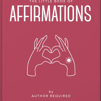 The Little Book of Affirmations: Uplifting Quotes and Positivity Practices