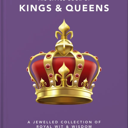 The Little Book of Kings & Queens: A Jewelled Collection of Royal Wit & Wisdom