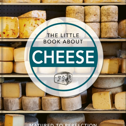 The Little Book About Cheese: Matured to Perfection