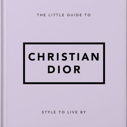 The Little Guide to Christian Dior: Style to Live By