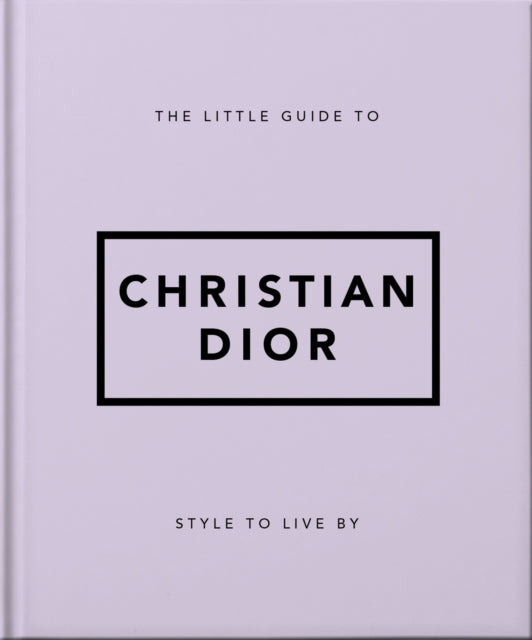 The Little Guide to Christian Dior: Style to Live By