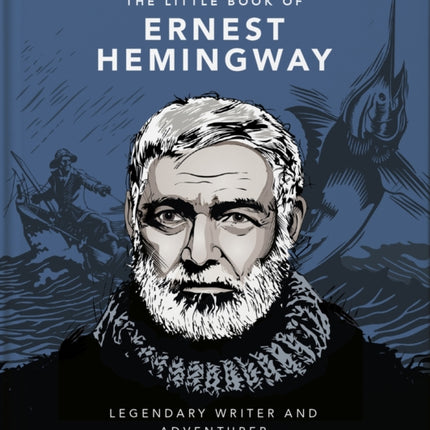 The Little Book of Ernest Hemingway: Legendary Writer and Adventurer