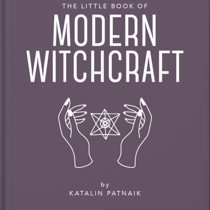 The Little Book of Modern Witchcraft: A Magical Introduction to the Beliefs and Practice