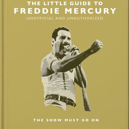 The Little Guide to Freddie Mercury: The show must go on