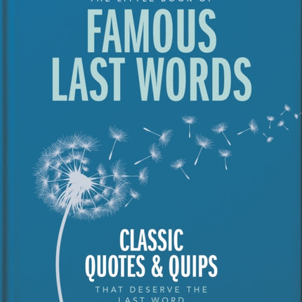 The Little Book of Famous Last Words: Classic Quotes and Quips That Deserve the Last Word