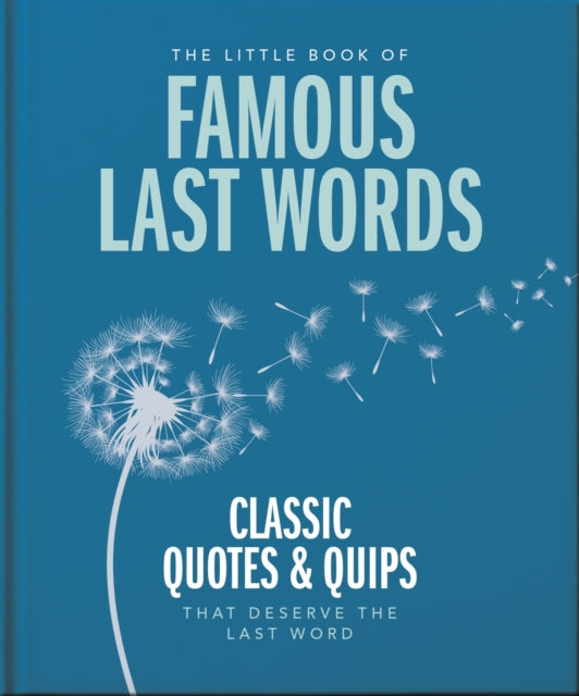 The Little Book of Famous Last Words: Classic Quotes and Quips That Deserve the Last Word