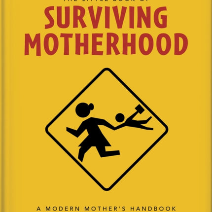 The Little Book of Surviving Motherhood: For Tired Parents Everywhere