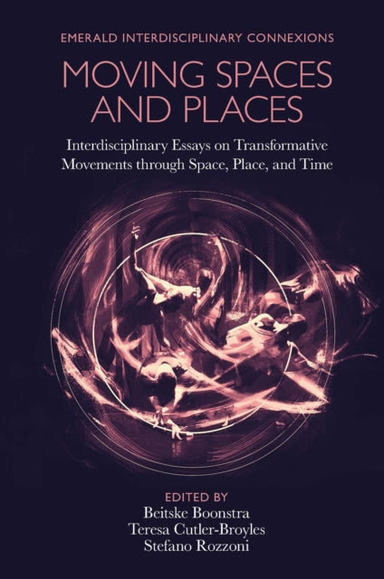 Moving Spaces and Places: Interdisciplinary Essays on Transformative Movements through Space, Place, and Time