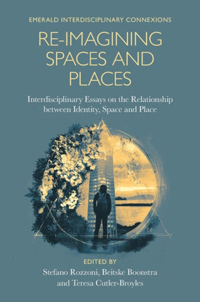 Re-Imagining Spaces and Places: Interdisciplinary Essays on the Relationship between Identity, Space, and Place