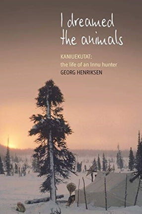 I Dreamed the Animals: Kaniuekutat: The Life of