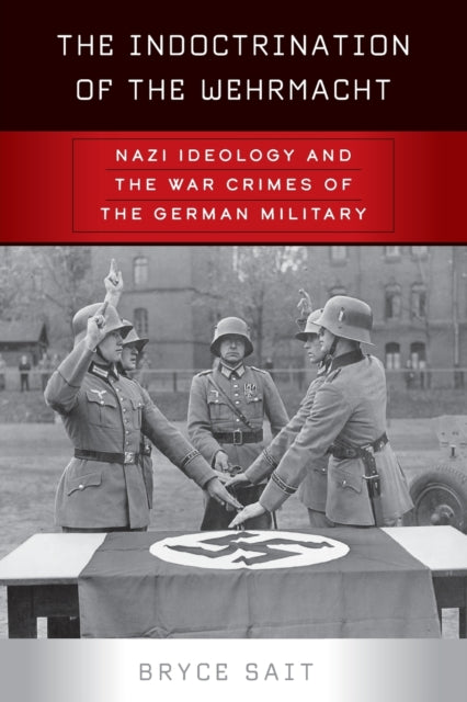 The Indoctrination of the Wehrmacht: Nazi