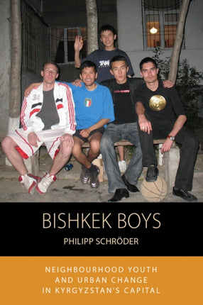 Bishkek Boys: Neighbourhood Youth and Urban