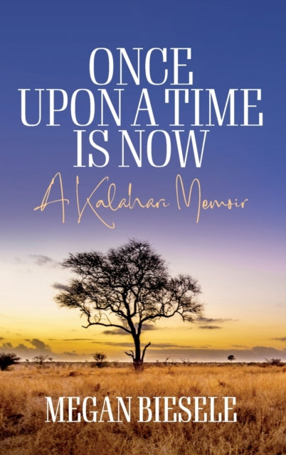 Once Upon a Time is Now: A Kalahari Memoir