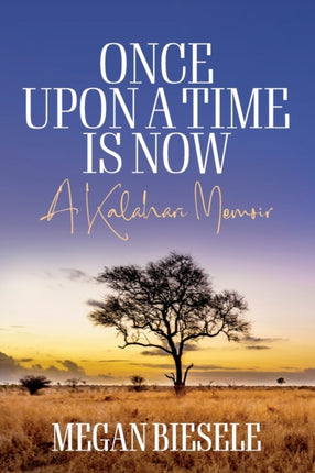 Once Upon a Time is Now: A Kalahari Memoir