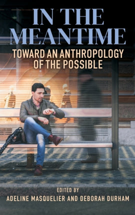 In the Meantime: Toward an Anthropology of the