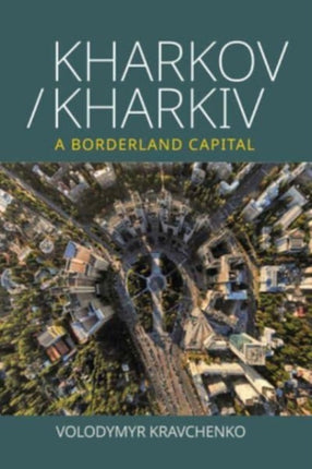 Kharkov/Kharkiv: A Borderland Capital