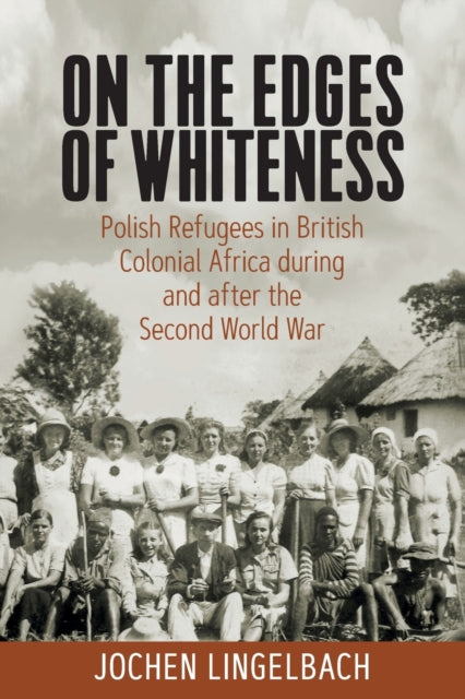 On the Edges of Whiteness: Polish Refugees in