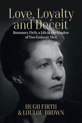Love, Loyalty and Deceit: Rosemary Firth, a Life