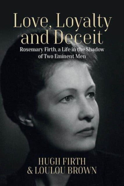 Love, Loyalty and Deceit: Rosemary Firth, a Life