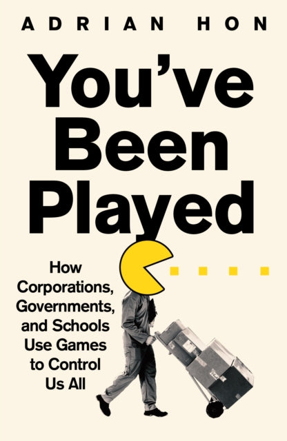 You'Ve Been Played: How Corporations, Governments and Schools Use Games to Control Us All