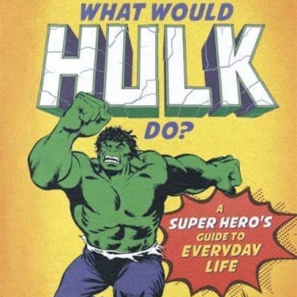 What Would Hulk Do?: A Marvel super hero's guide to everyday life