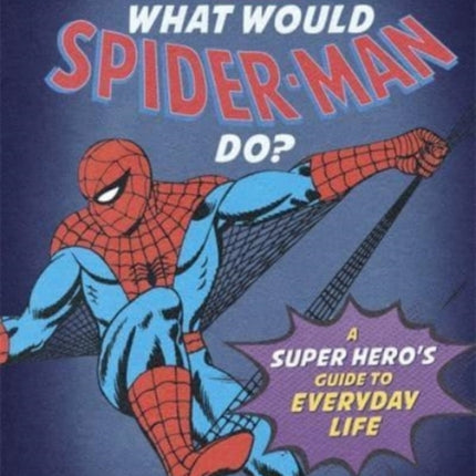 What Would Spider-Man Do?: A Marvel super hero's guide to everyday life