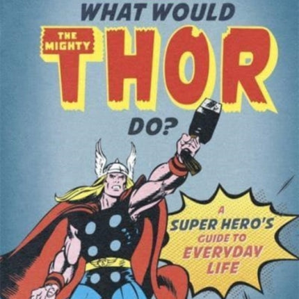 What Would The Mighty Thor Do?: A Marvel super hero's guide to everyday life