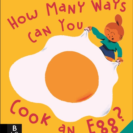 How Many Ways Can You Cook An Egg?: …and Other Things to Try for Big and Little Eaters