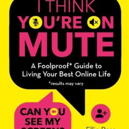 I Think You're on Mute: A Foolproof Guide to Living Your Best Online Life (results may vary)