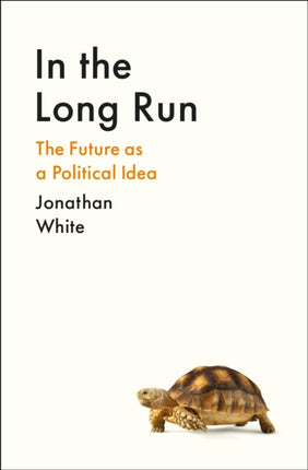 In the Long Run: The Future as a Political Idea