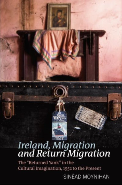 Ireland, Migration and Return Migration: The “Returned Yank” in the Cultural Imagination, 1952 to present