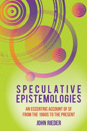 Speculative Epistemologies: An Eccentric Account of SF from the 1960s to the Present: 2021