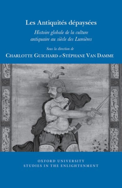 Les Antiquités dépaysées: Histoire globale de la culture antiquaire au siècle des Lumières