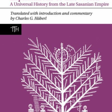 The Book of Kings and the Explanations of This World: A Universal History from the Late Sasanian Empire