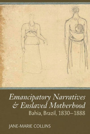 Emancipatory Narratives & Enslaved Motherhood: Bahia, Brazil, 1830-1888