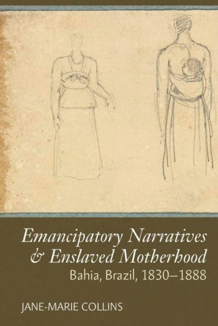 Emancipatory Narratives & Enslaved Motherhood: Bahia, Brazil, 1830-1888