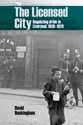 The Licensed City: Regulating drink in Liverpool,