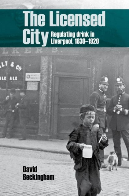 The Licensed City: Regulating drink in Liverpool,
