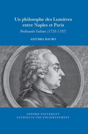 Un philosophe des Lumières entre Naples et Paris: Ferdinando Galiani (1728-1787)