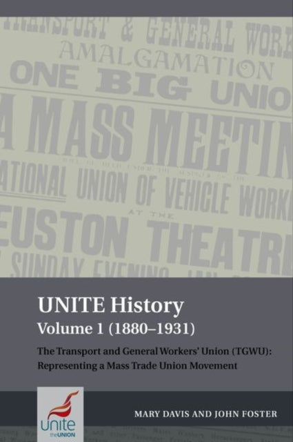 UNITE History Volume 1 (1880-1931): The Transport and General Workers' Union (TGWU): Representing a mass trade union movement