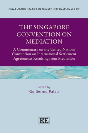 The Singapore Convention on Mediation: A Commentary on the United Nations Convention on International Settlement Agreements Resulting from Mediation