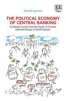 The Political Economy of Central Banking: Contested Control and the Power of Finance, Selected Essays of Gerald Epstein