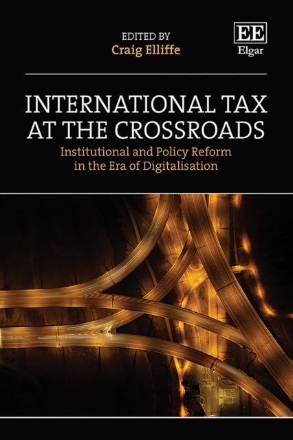 International Tax at the Crossroads: Institutional and Policy Reform in the Era of Digitalisation