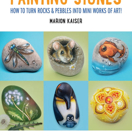 Painting Stones: How to Turn Rocks & Pebbles into Mini Works of Art