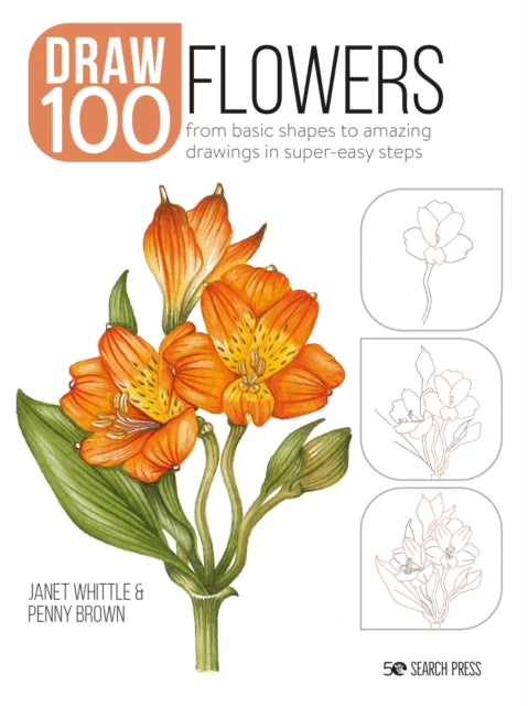 Draw 100: Flowers: From Basic Shapes to Amazing Drawings in Super-Easy Steps