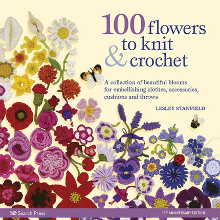 100 Flowers to Knit & Crochet (new edition): A Collection of Beautiful Blooms for Embellishing Clothes, Accessories, Cushions and Throws