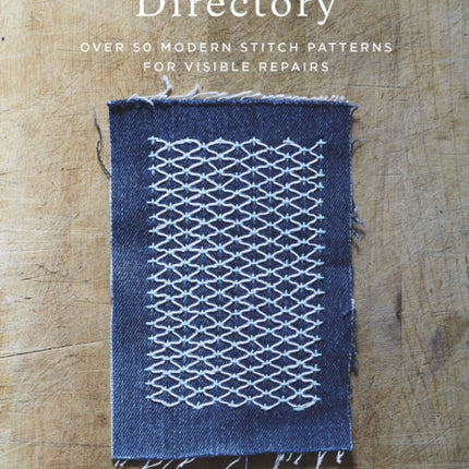 The Mending Directory: Over 50 Modern Stitch Patterns for Visible Repairs